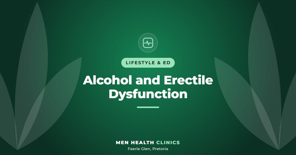 Alcohol and Erectile Dysfunction - Men Health Clinics, Faerie Glen, Pretoria