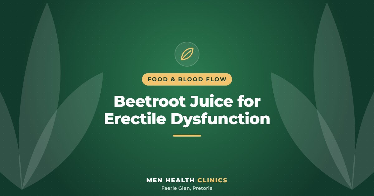 Beetroot Juice for Erectile Dysfunction - Men Health Clinics, Faerie Glen, Pretoria