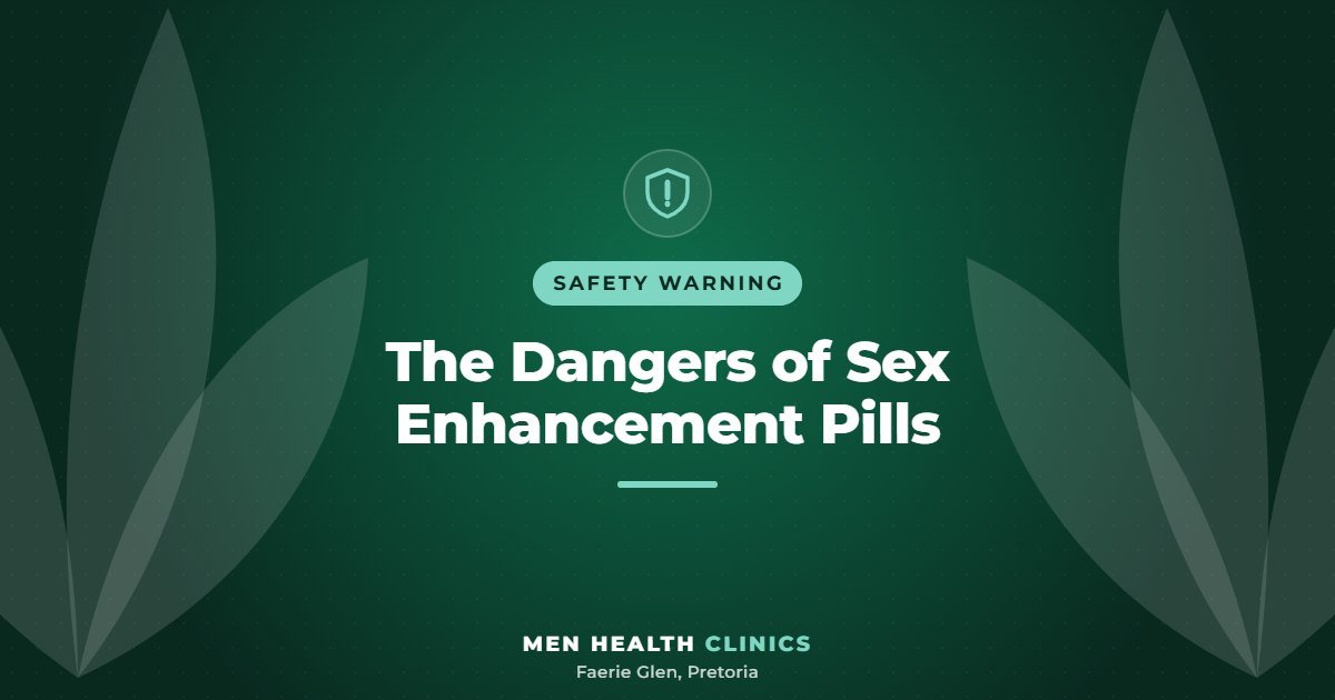 The Dangers of Sex Enhancement Pills - Men Health Clinics, Faerie Glen, Pretoria