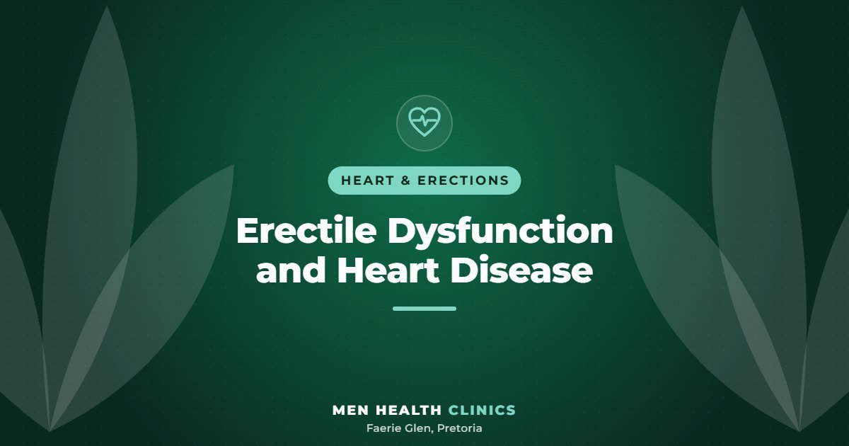Erectile Dysfunction and Heart Disease - Men Health Clinics, Faerie Glen, Pretoria