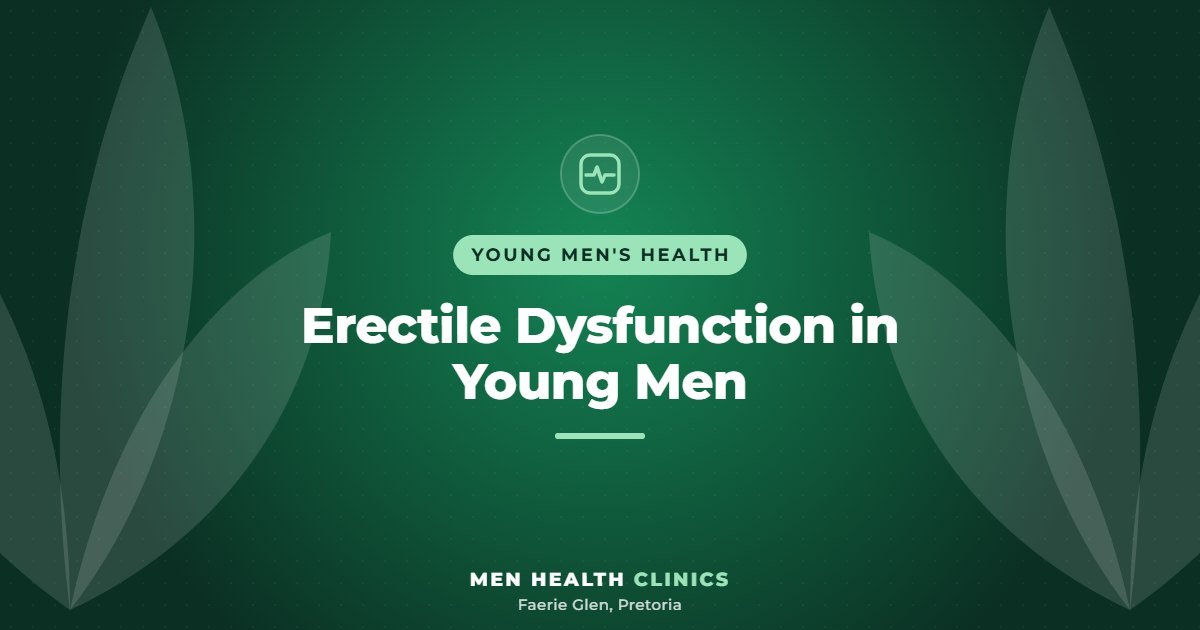 Erectile Dysfunction in Young Men - Men Health Clinics, Faerie Glen, Pretoria