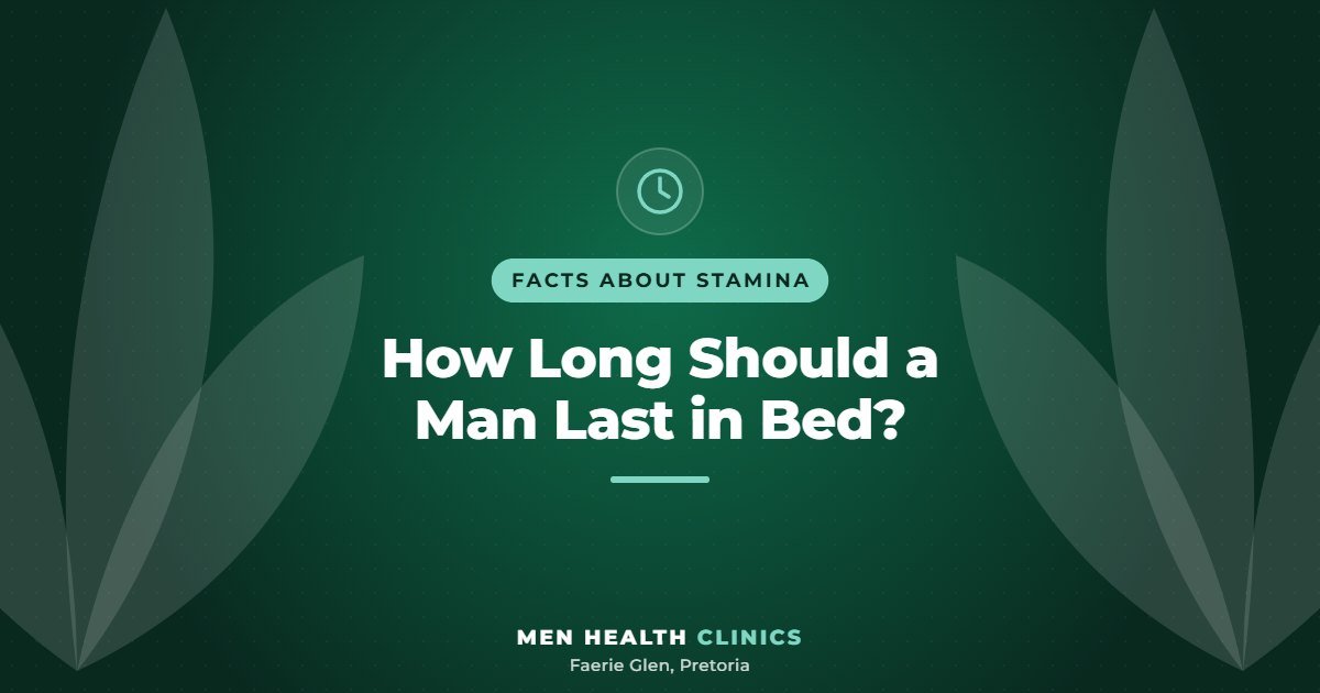 How Long Should a Man Last in Bed? - Men Health Clinics, Faerie Glen, Pretoria
