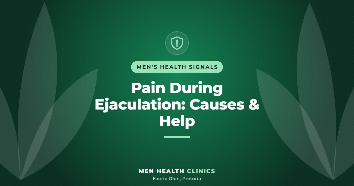 Pain During Ejaculation: Causes & Help - Men Health Clinics, Faerie Glen, Pretoria