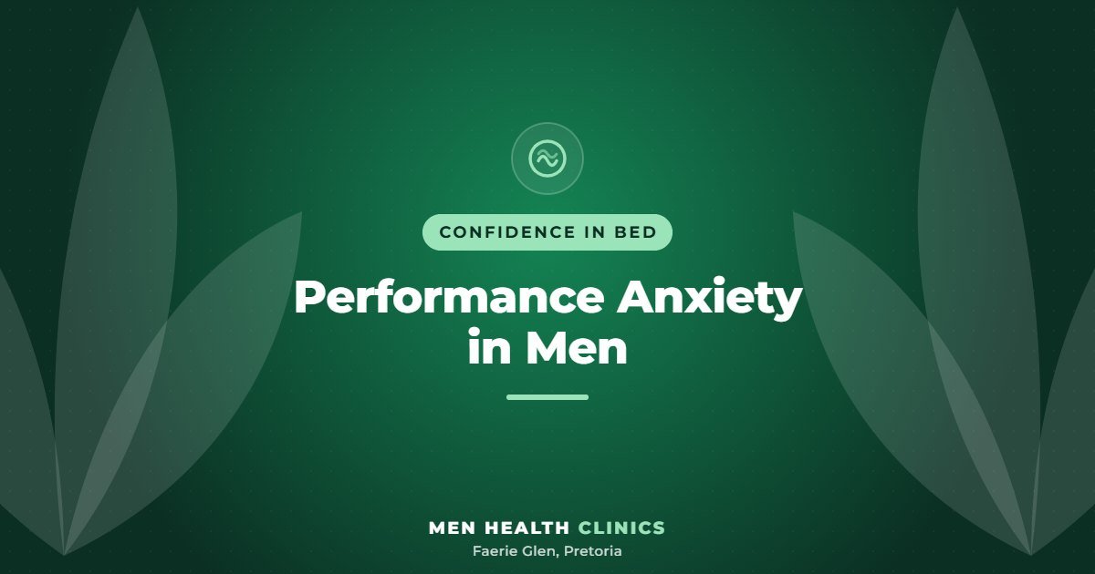 Performance Anxiety in Men - Men Health Clinics, Faerie Glen, Pretoria