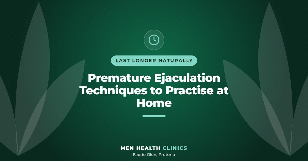 Premature Ejaculation Techniques to Practise at Home - Men Health Clinics, Faerie Glen, Pretoria