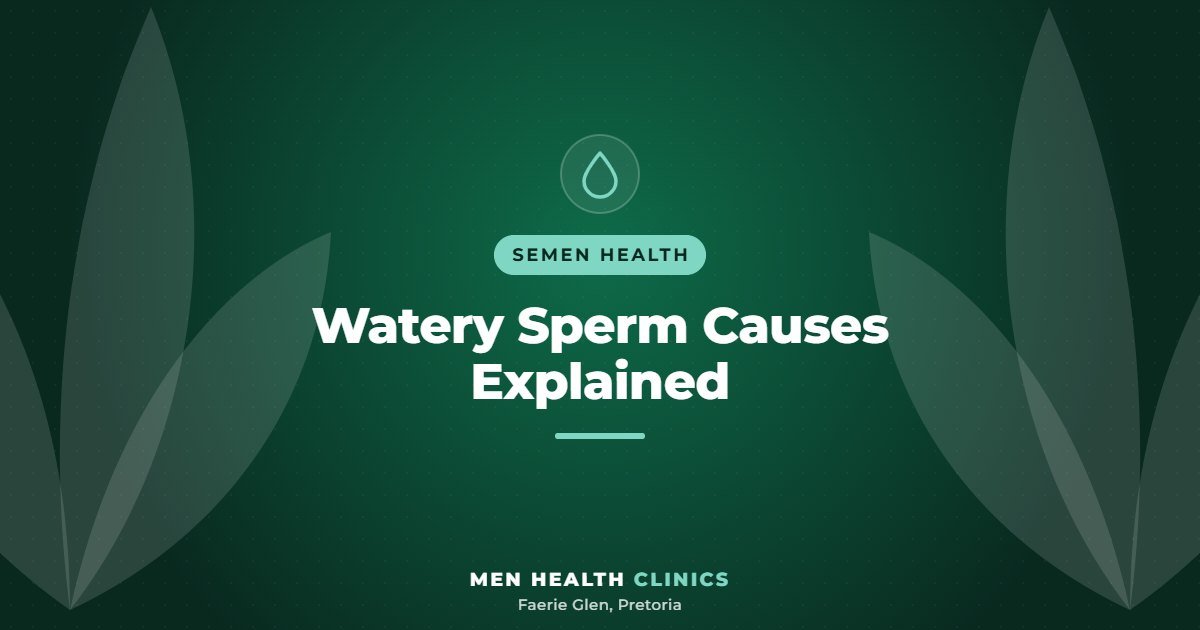 Watery Sperm Causes Explained - Men Health Clinics, Faerie Glen, Pretoria