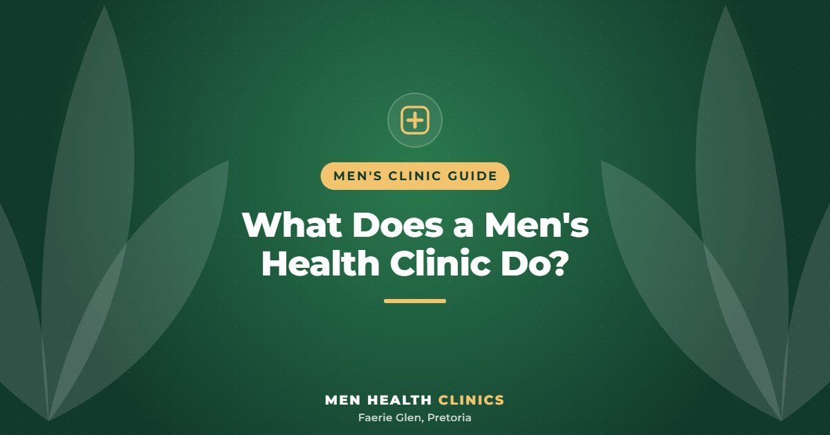 What Does a Men's Health Clinic Do? - Men Health Clinics, Faerie Glen, Pretoria